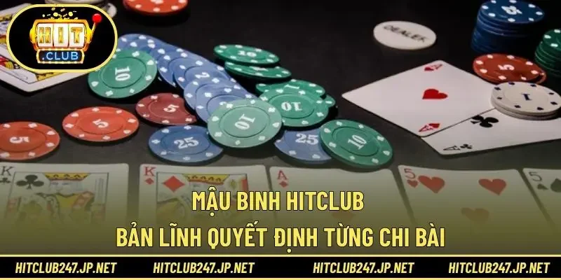 Mậu Binh HITCLUB - Bản Lĩnh Quyết Định Từng Chi Bài